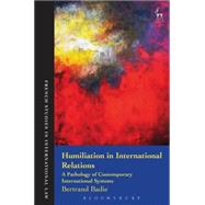 Humiliation in International Relations A Pathology of Contemporary International Systems by Badie, Bertrand, 9781782256199