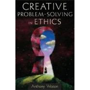 Creative Problem-Solving in Ethics by Weston, Anthony, 9780195306200