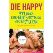 Die Happy 499 Things Every Guy's Gotta Do While He Still Can by Burke, Tim; Burke, Michael, 9780312356200