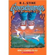 Goosebumps #52: How I Learned To Fly How I Learned To Fly by Stine, R L; Stine, R.L., 9780439796200