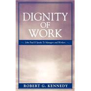 Dignity of Work John Paul II Speaks to Managers and Workers by Kennedy, Robert G., 9780819196200
