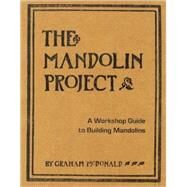 The Mandolin Project A Workshop Guide to Building Mandolins by McDonald, Graham, 9780980476200