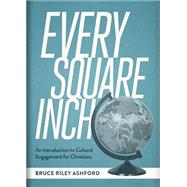 Every Square Inch: An Introduction to Cultural Engagement for Christians by Ashford, Bruce Riley, 9781577996200
