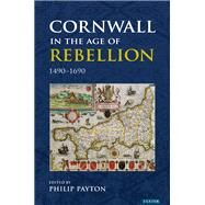 Cornwall in the Age of Rebellion 1490-1660 by Payton, Philip, 9781905816200