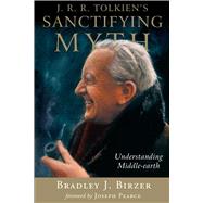 J. R. R. Tolkien's Sanctifying Myth by Birzer, Bradley J., 9781932236200