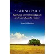 A Greener Faith Religious Environmentalism and Our Planet's Future by Gottlieb, Roger S., 9780195396201