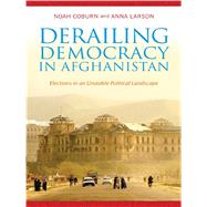 Derailing Democracy in Afghanistan by Coburn, Noah; Larson, Anna, 9780231166201