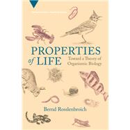 Properties of Life Toward a Theory of Organismic Biology by Rosslenbroich, Bernd, 9780262546201