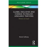 Global Englishes and Change in English Language Teaching: Attitudes and Impact by Galloway; Nicola, 9780415786201