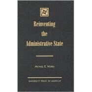 Reinventing the Administrative State by Norris, Michael E., 9780761816201