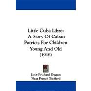 Little Cuba Libre : A Story of Cuban Patriots for Children Young and Old (1918) by Duggan, Janie Prichard; Bickford, Nana French, 9781104346201