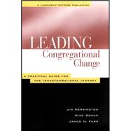 Leading Congregational Change : A Practical Guide for the Transformational Journey by Herrington, Jim; Bonem, Mike; Furr, James H., 9781118446201