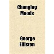 Changing Moods by Elliston, George, 9781154536201
