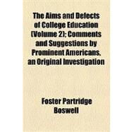 The Aims and Defects of College Education: Comments and Suggestions by Prominent Americans, an Original Investigation by Boswell, Foster Partridge, 9781154606201
