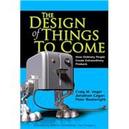 The Design of Things to Come How Ordinary People Create Extraordinary Products (paperback) by Vogel, Craig M.; Cagan, Jonathan M.; Boatwright, Peter, 9780132776202