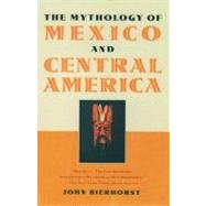 The Mythology of Mexico and Central America by Bierhorst, John, 9780195146202