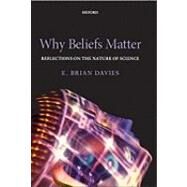 Why Beliefs Matter Reflections on the Nature of Science by Davies, E. Brian, 9780199586202