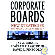 Corporate Boards New Strategies for Adding Value at the Top by Conger, Jay A.; Lawler, Edward E.; Finegold, David, 9780787956202
