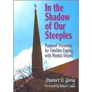 In the Shadow of Our Steeples: Pastoral Presence for Families Coping with Mental Illness by Govig; Stewart D., 9780789006202