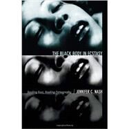 The Black Body in Ecstasy by Nash, Jennifer C., 9780822356202