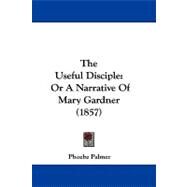 Useful Disciple : Or A Narrative of Mary Gardner (1857) by Palmer, Phoebe, 9781104406202