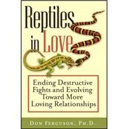 Reptiles in Love Ending Destructive Fights and Evolving Toward More Loving Relationships by Ferguson, Don, 9781118436202