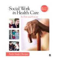 Social Work in Health Care : Its Past and Future by Surjit Singh Dhooper, 9781452206202