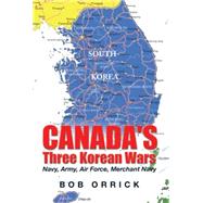 Canada's Three Korean Wars: Navy, Army, Air Force, Merchant Navy by Tauber, Bob Orrick, 9781503546202