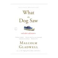 What the Dog Saw And Other Adventures by Gladwell, Malcolm, 9780316076203