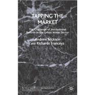Tapping the Market The Challenge of Institutional Reform in the Urban Water Sector by Nickson, Andrew; Franceys, Richard, 9780333736203