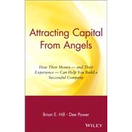Attracting Capital From Angels How Their Money - and Their Experience - Can Help You Build a Successful Company by Hill, Brian E.; Power, Dee, 9780471036203