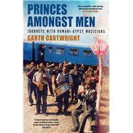 Princes Amongst Men Journeys with Romani-Gypsy Musicians by Cartwright, Garth, 9780857306203