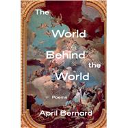 The World Behind the World Poems by Bernard, April, 9781324036203