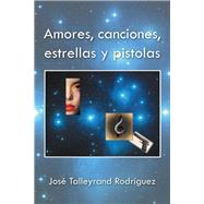 Amores, canciones, estrellas y pistolas by Rodrguez, Jos Talleyrand, 9781506506203