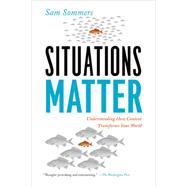 Situations Matter : Understanding How Context Transforms Your World by Sommers, Sam, 9781594486203