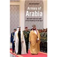 Armies of Arabia Military Politics and Effectiveness in the Gulf by Barany, Zoltan, 9780190866204