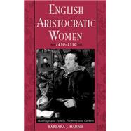 English Aristocratic Women, 1450-1550 Marriage and Family, Property and Careers by Harris, Barbara J., 9780195056204