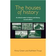 The houses of history A critical reader in history and theory by Green, Anna; Troup, Kathleen, 9780719096204