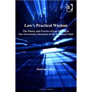 Law's Practical Wisdom: The Theory and Practice of Law Making in New Governance Structures in the European Union by Sideri, Katerina, 9780754646204