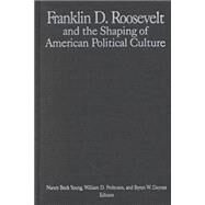 The M.E.Sharpe Library of Franklin D.Roosevelt Studies: v. 1: Franklin D.Roosevelt and the Shaping of American Political Culture by Young,Nancy Beck, 9780765606204