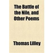 The Battle of the Nile, and Other Poems by Lilley, Thomas, 9781154506204