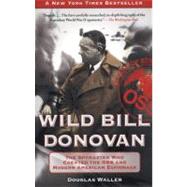 Wild Bill Donovan The Spymaster Who Created the OSS and Modern American Espionage by Waller, Douglas, 9781416576204