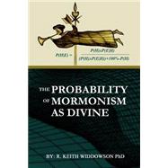 The Probability of Mormonism As Divine by Widdowson, R. Keith, 9781495926204