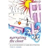 Narrating the Closet: An Autoethnography of Same-Sex Attraction by Adams,Tony E, 9781598746204