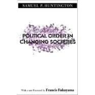 Political Order in Changing Societies by Samuel P. Huntington; With a new Foreword by Francis Fukuyama, 9780300116205