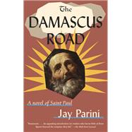 The Damascus Road A Novel of Saint Paul by Parini, Jay, 9780307386205