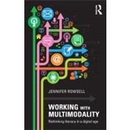 Working with Multimodality: Rethinking Literacy in a Digital Age by Rowsell; Jennifer, 9780415676205