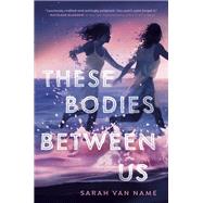 These Bodies Between Us by Van Name, Sarah, 9780593646205
