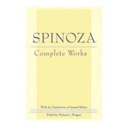 Spinoza : Complete Works by Morgan, Michael L.; Shirley, Samuel; Spinoza, Benedictus de, 9780872206205