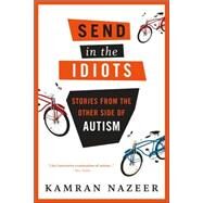 Send in the Idiots Stories from the Other Side of Autism by Nazeer, Kamran, 9781582346205